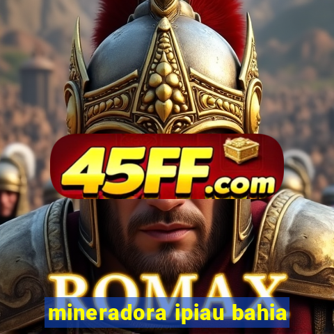 mineradora ipiau bahia